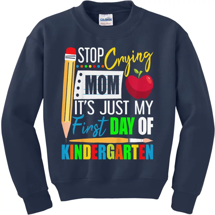 Stop Crying Mom ItS Just My First Day Of Kindergarten Kids Sweatshirt