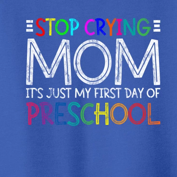 Stop Crying Mom Its Just My First Day Of Preschool Gift Toddler T-Shirt