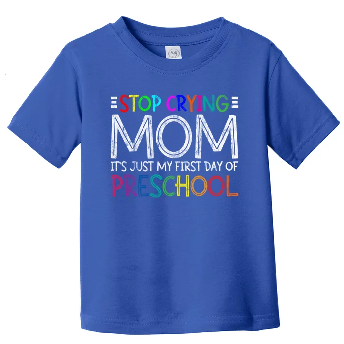 Stop Crying Mom Its Just My First Day Of Preschool Gift Toddler T-Shirt