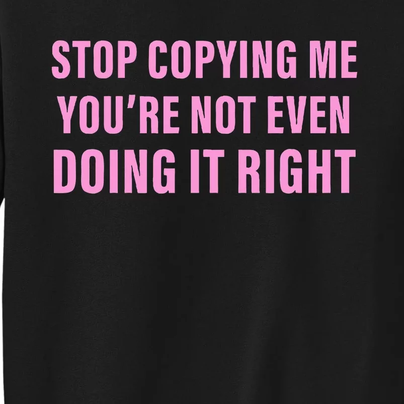 Stop Copying Me You’Re Not Even Doing It Right Apparel Sweatshirt