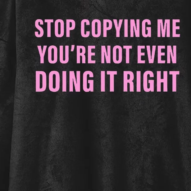 Stop Copying Me You’Re Not Even Doing It Right Apparel Hooded Wearable Blanket