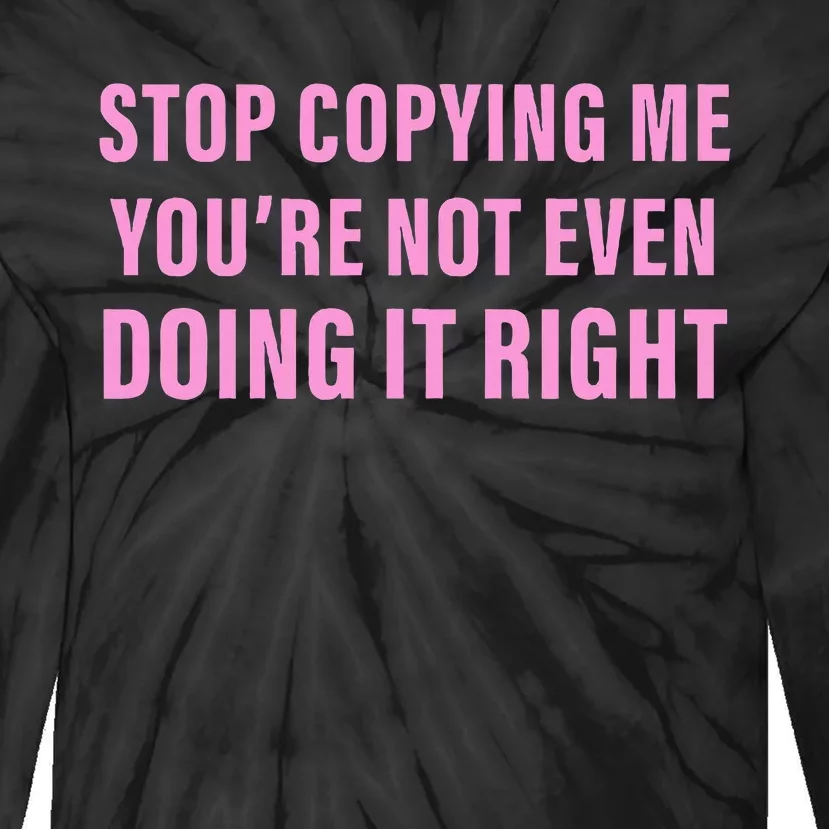 Stop Copying Me You’Re Not Even Doing It Right Apparel Tie-Dye Long Sleeve Shirt