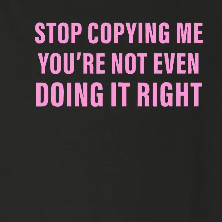 Stop Copying Me You’Re Not Even Doing It Right Apparel Toddler Long Sleeve Shirt