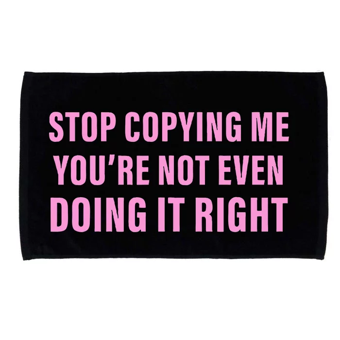 Stop Copying Me You’Re Not Even Doing It Right Apparel Microfiber Hand Towel