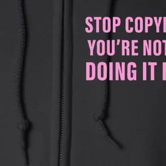 Stop Copying Me You’Re Not Even Doing It Right Apparel Full Zip Hoodie