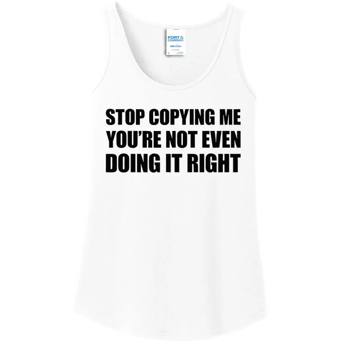 Stop Copying Me YouRe Not Even Doing It Right Ladies Essential Tank