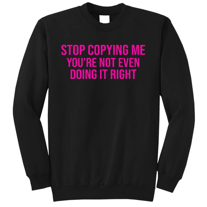 Stop Copying Me YouRe Not Even Doing It Right Funny Saying Sweatshirt