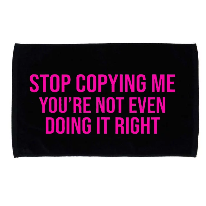 Stop Copying Me YouRe Not Even Doing It Right Funny Saying Microfiber Hand Towel