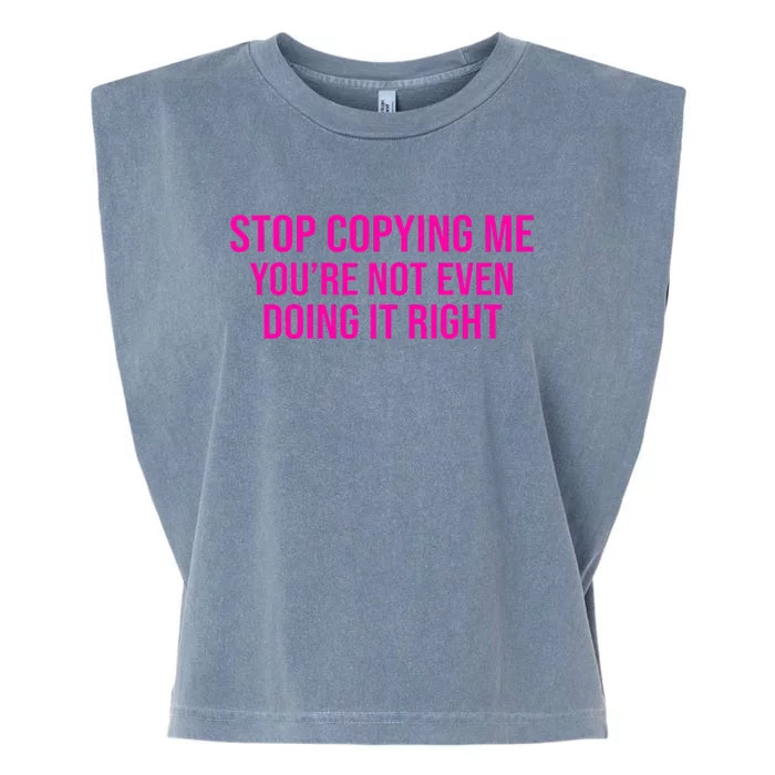 Stop Copying Me YouRe Not Even Doing It Right Funny Saying Garment-Dyed Women's Muscle Tee