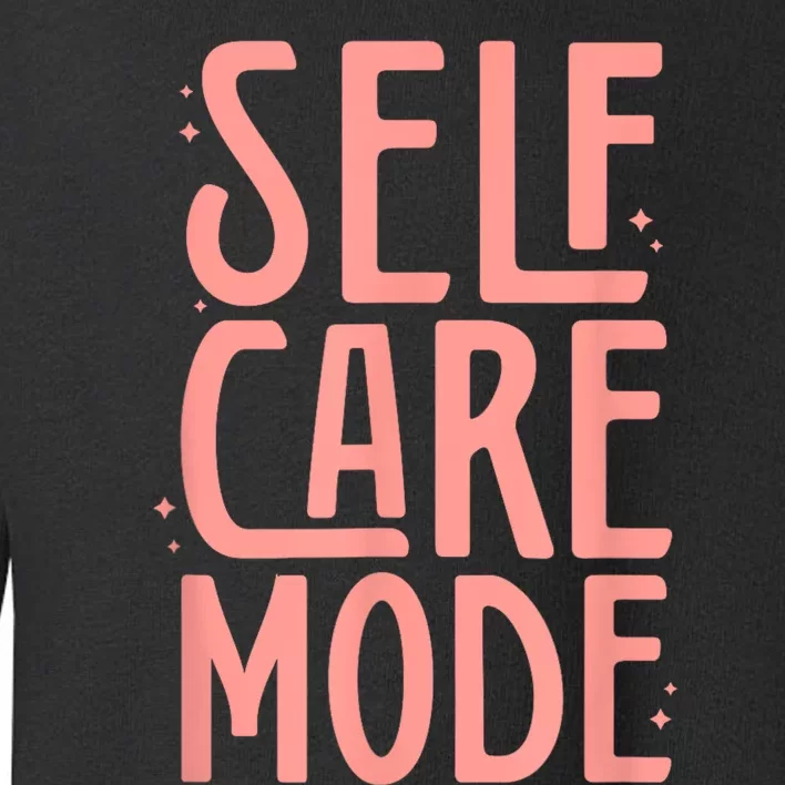 Self Care Mode Inspirational Motivational Positivity Toddler Sweatshirt