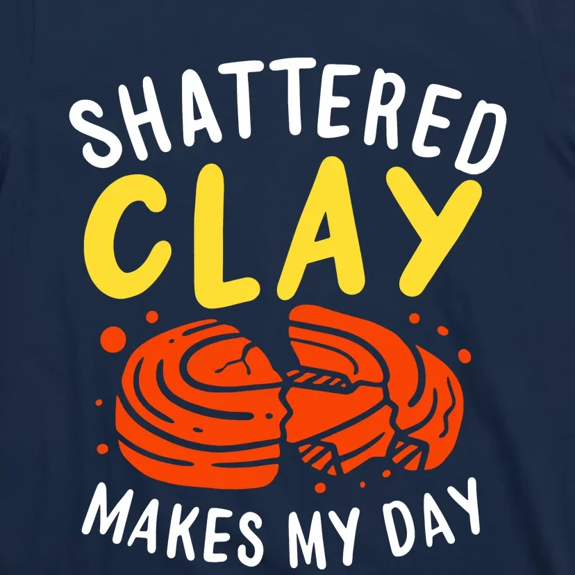 Shattered Clay Makes My Day T-Shirt