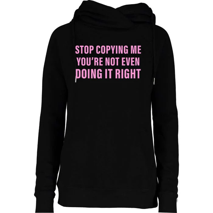 Stop Copying Me You’Re Not Even Doing It Right Womens Funnel Neck Pullover Hood