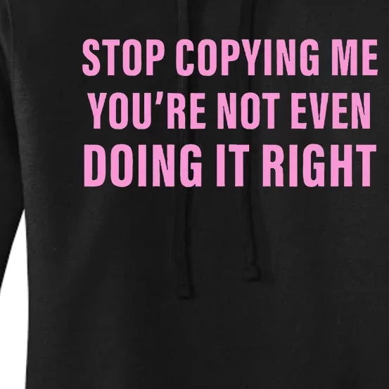 Stop Copying Me You’Re Not Even Doing It Right Women's Pullover Hoodie