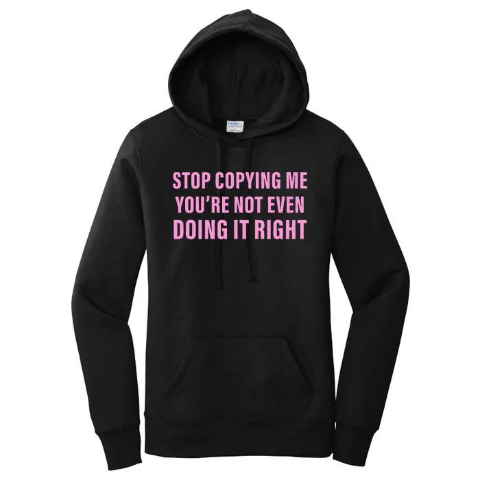 Stop Copying Me You’Re Not Even Doing It Right Women's Pullover Hoodie