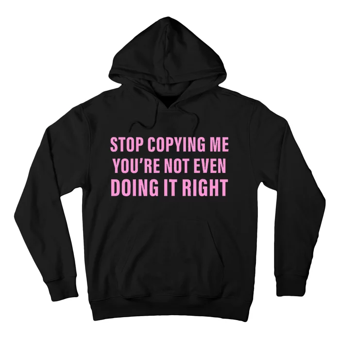 Stop Copying Me You’Re Not Even Doing It Right Apparel Hoodie