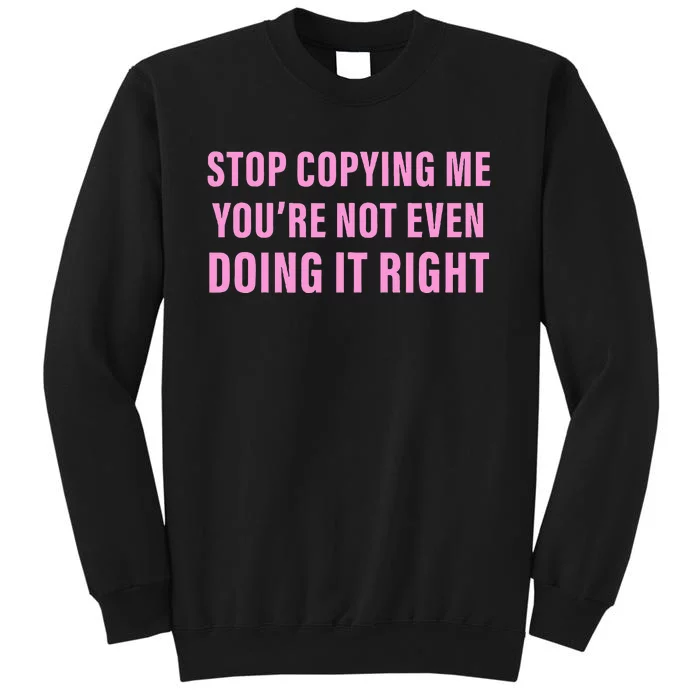 Stop Copying Me You’Re Not Even Doing It Right Apparel Sweatshirt