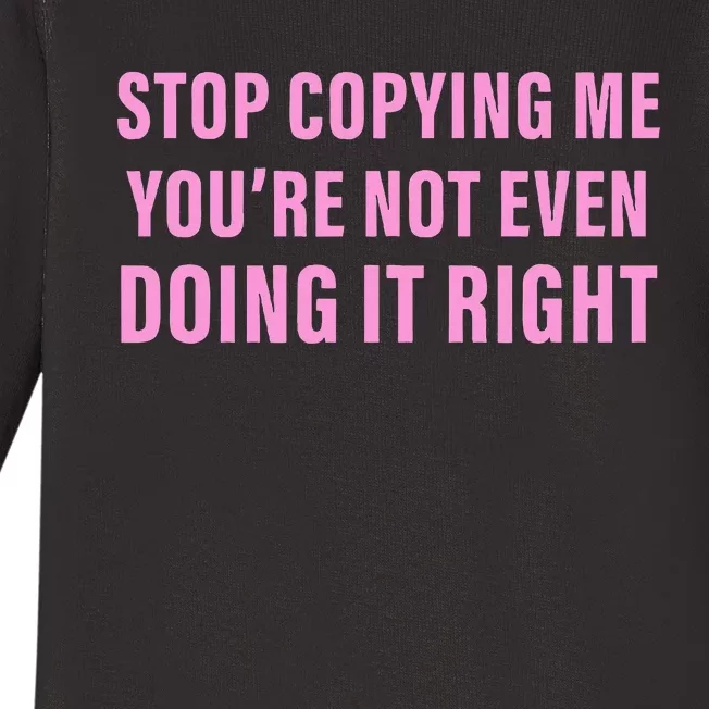 Stop Copying Me You’Re Not Even Doing It Right Apparel Baby Long Sleeve Bodysuit