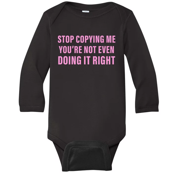 Stop Copying Me You’Re Not Even Doing It Right Apparel Baby Long Sleeve Bodysuit