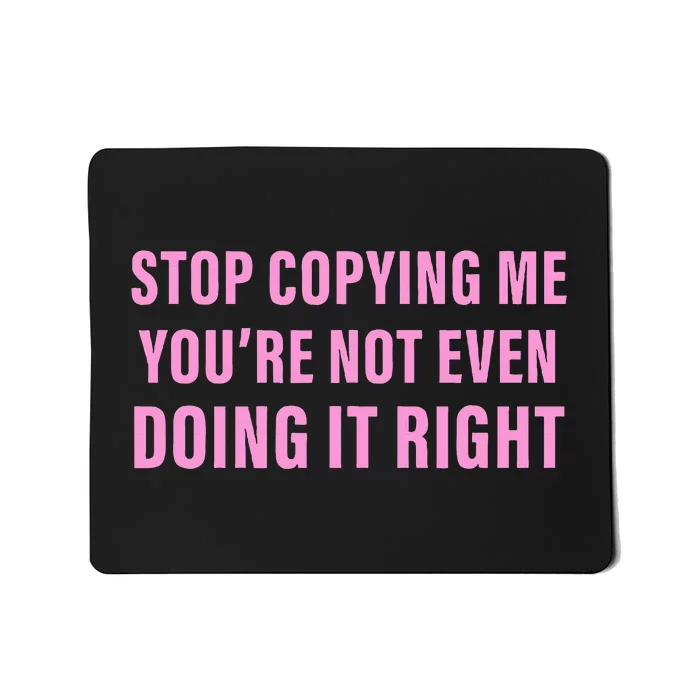 Stop Copying Me You’Re Not Even Doing It Right Apparel Mousepad