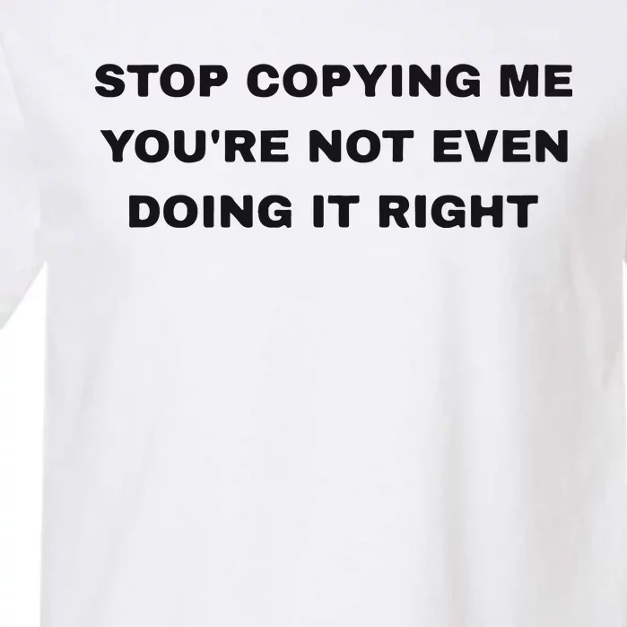 Stop Copying Me You’Re Not Even Doing It Right Garment-Dyed Heavyweight T-Shirt