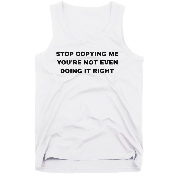 Stop Copying Me You’Re Not Even Doing It Right Tank Top