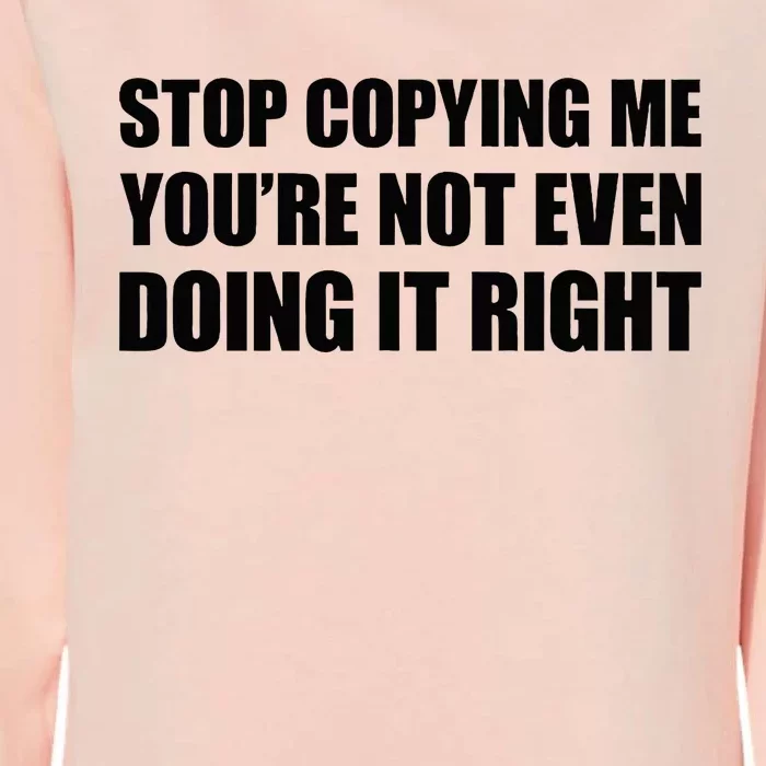 Stop Copying Me YouRe Not Even Doing It Right Womens California Wash Sweatshirt