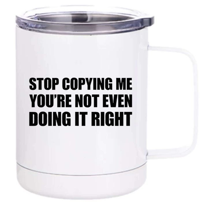 Stop Copying Me YouRe Not Even Doing It Right Front & Back 12oz Stainless Steel Tumbler Cup