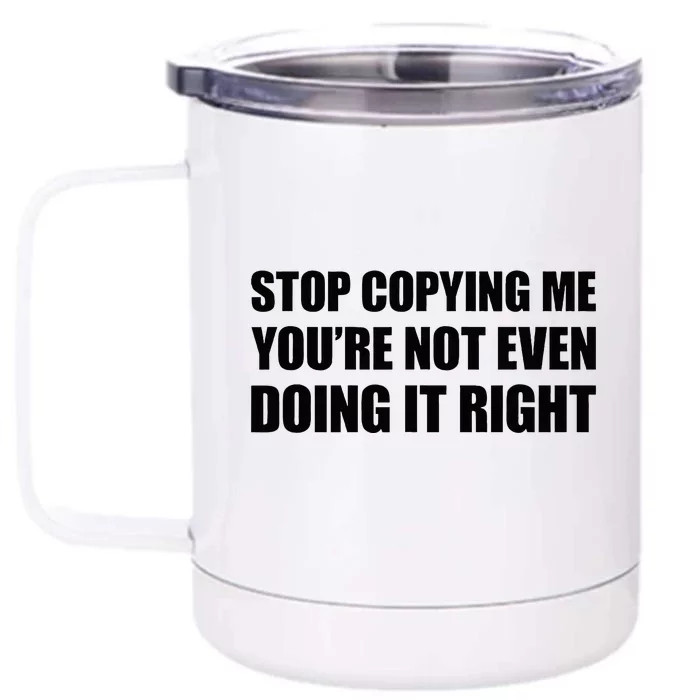 Stop Copying Me YouRe Not Even Doing It Right Front & Back 12oz Stainless Steel Tumbler Cup