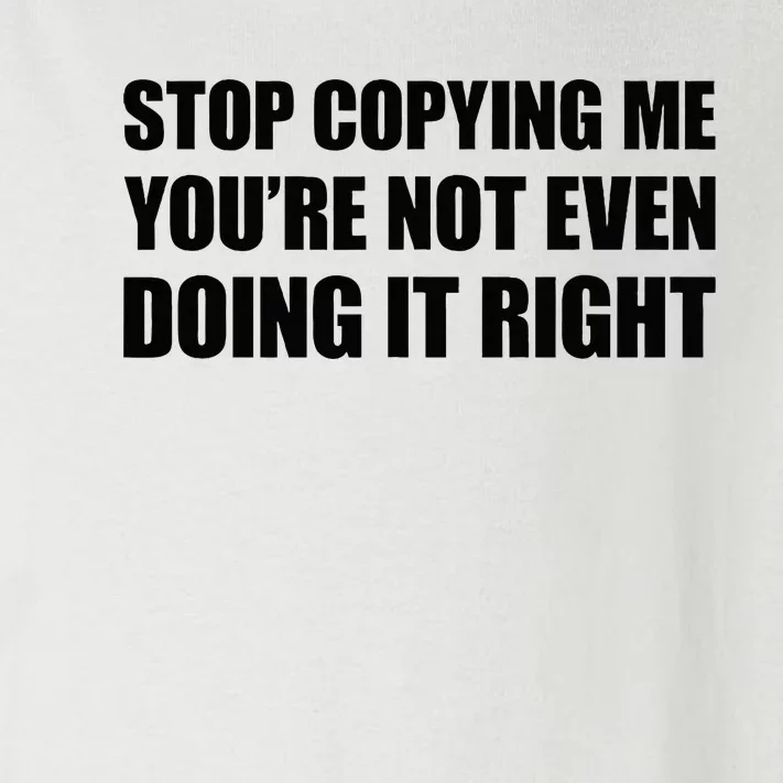 Stop Copying Me YouRe Not Even Doing It Right Toddler Long Sleeve Shirt