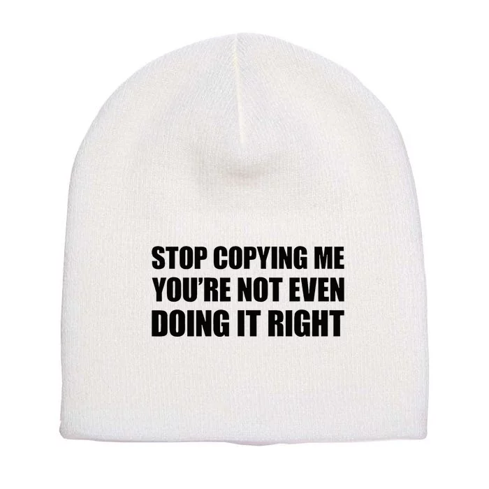 Stop Copying Me YouRe Not Even Doing It Right Short Acrylic Beanie