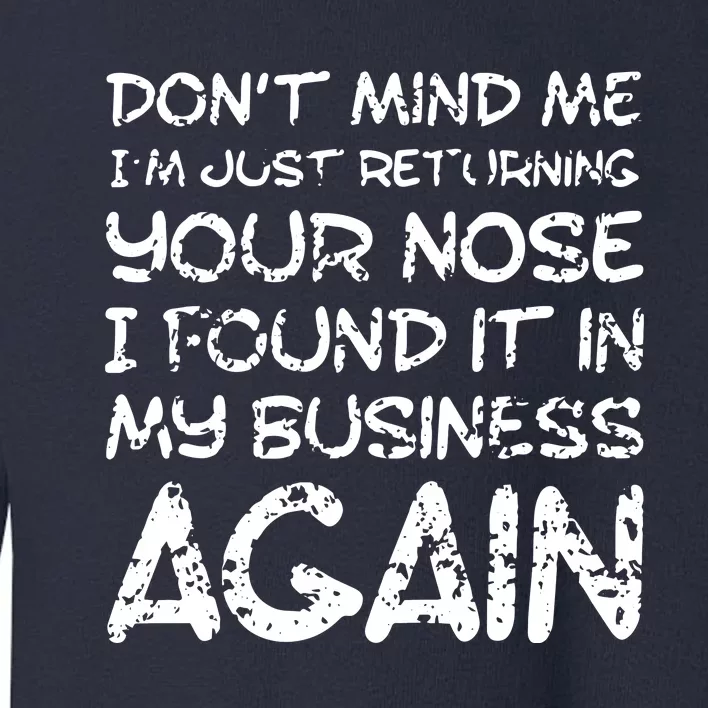 Sarcastic Comment Nose In My Business Funny Insulting Toddler Sweatshirt