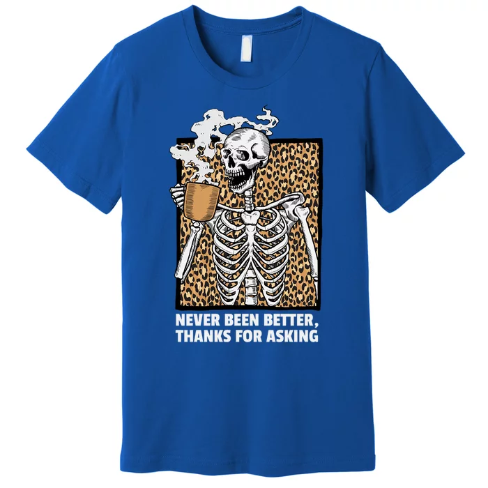 Skeleton Coffee Never Been Better Thanks For Asking Gift Premium T-Shirt