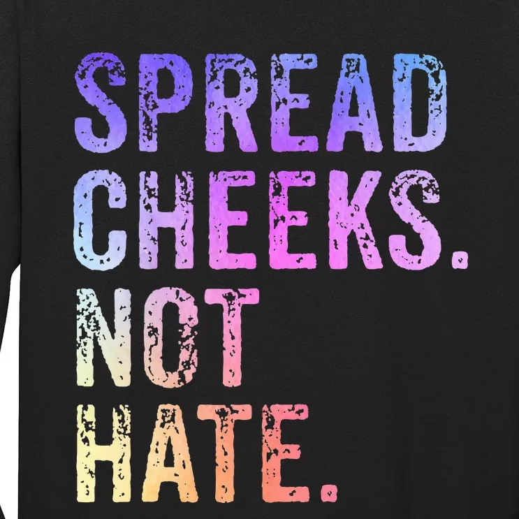 Spread Cheeks Not Hate Long Sleeve Shirt