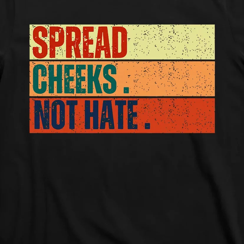 Spread Cheeks Not Hate T-Shirt