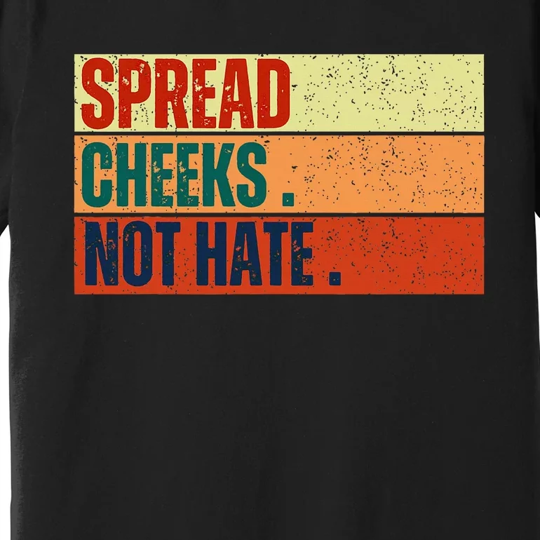 Spread Cheeks Not Hate Premium T-Shirt