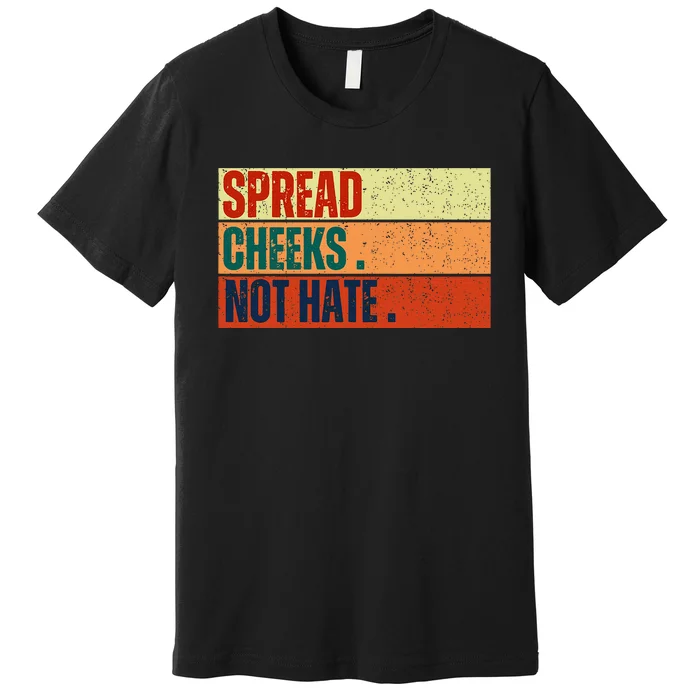 Spread Cheeks Not Hate Premium T-Shirt