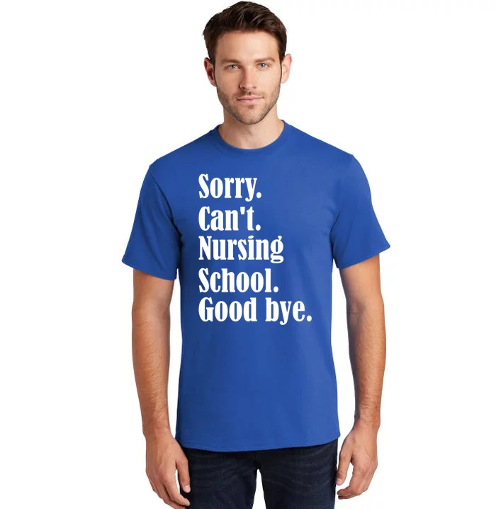 Sorry Cant Nursing School Future Nurse Nursing School Gift Tall T-Shirt