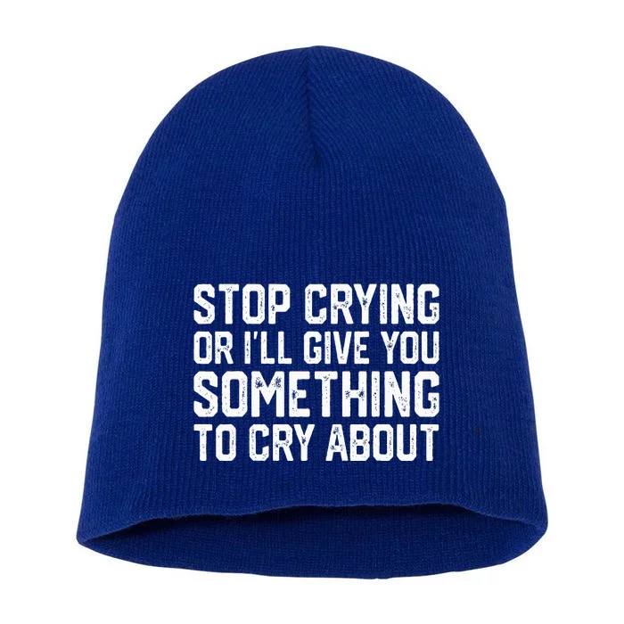 Stop Crying Or ILl Give You Something To Cry About Short Acrylic Beanie