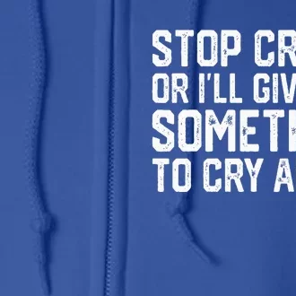 Stop Crying Or ILl Give You Something To Cry About Full Zip Hoodie