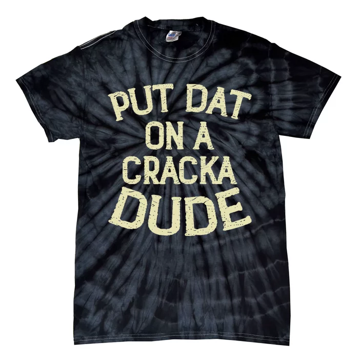 Stale Cracker Put That On A Cracka Dude ThatS Money Dude. Tie-Dye T-Shirt