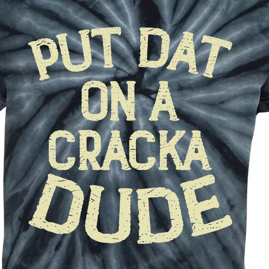 Stale Cracker Put That On A Cracka Dude ThatS Money Dude. Kids Tie-Dye T-Shirt