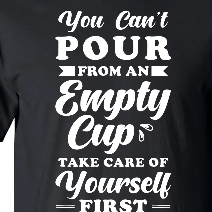 Self Care Quotes You Cant Pour From An Empty Cup Tall T-Shirt