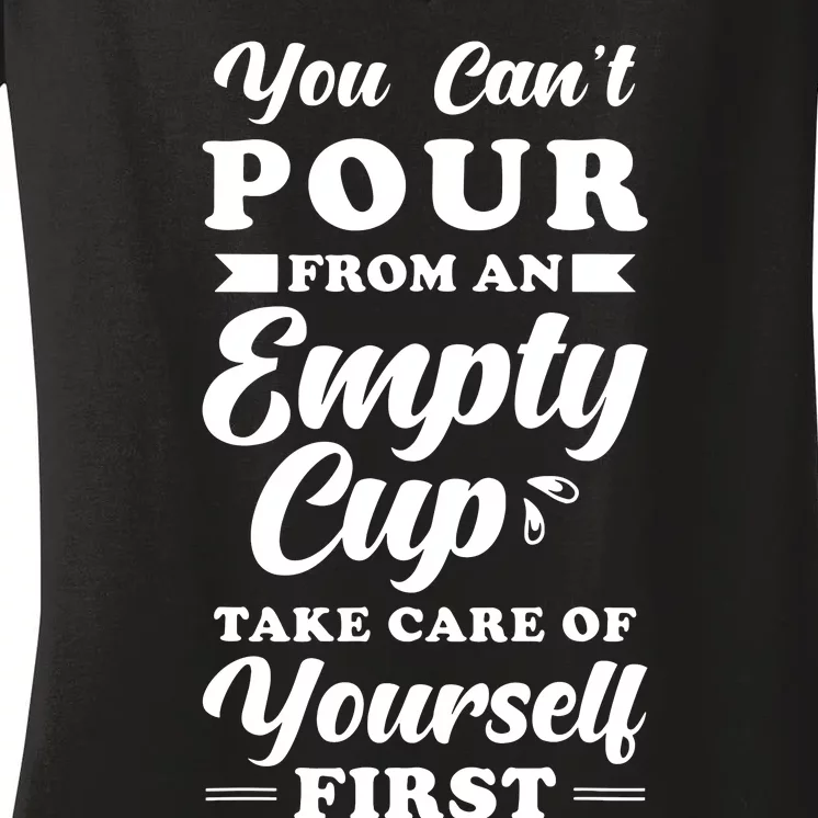 Self Care Quotes You Cant Pour From An Empty Cup Women's V-Neck T-Shirt