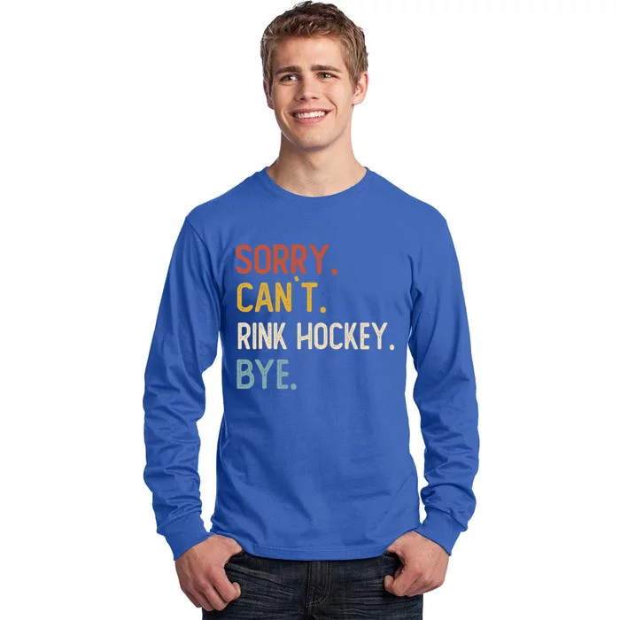 Sorry Cant Rink Hockey Bye Great Gift Funny Rink Hockey Lovers Meaningful Gift Tall Long Sleeve T-Shirt