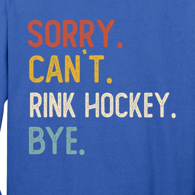 Sorry Cant Rink Hockey Bye Great Gift Funny Rink Hockey Lovers Meaningful Gift Tall Long Sleeve T-Shirt