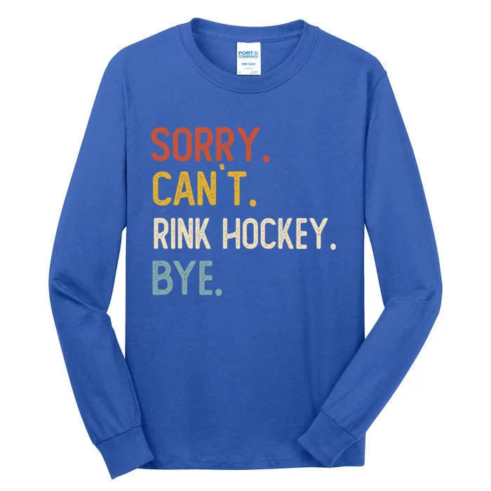 Sorry Cant Rink Hockey Bye Great Gift Funny Rink Hockey Lovers Meaningful Gift Tall Long Sleeve T-Shirt