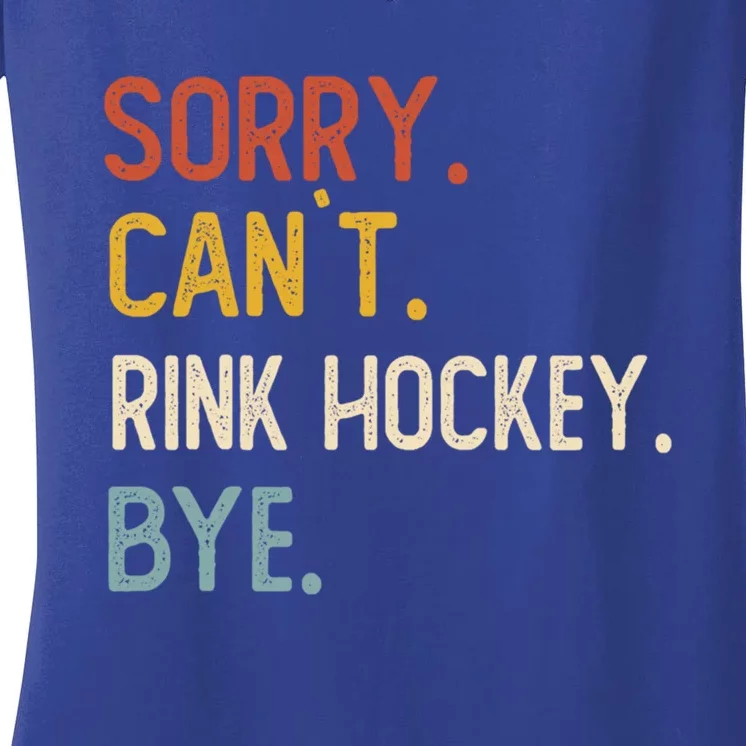 Sorry Cant Rink Hockey Bye Great Gift Funny Rink Hockey Lovers Meaningful Gift Women's V-Neck T-Shirt