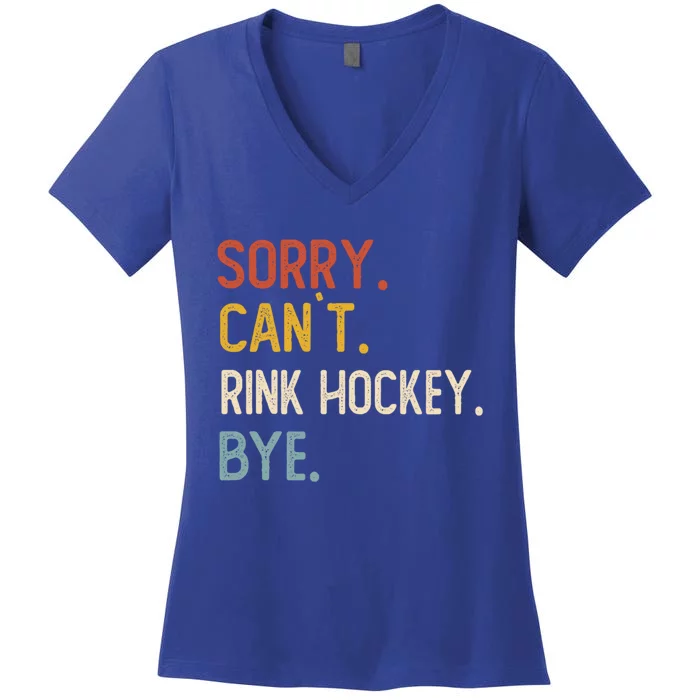 Sorry Cant Rink Hockey Bye Great Gift Funny Rink Hockey Lovers Meaningful Gift Women's V-Neck T-Shirt