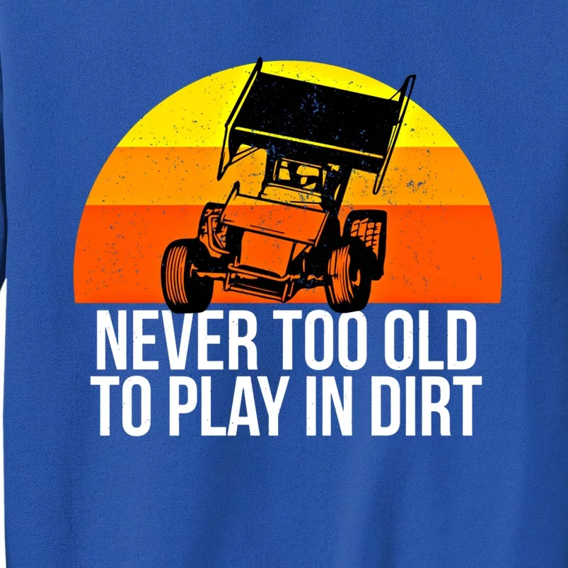 Sprint Car Racing Never Old Play Dirt Track Race Fan Gift Tall Sweatshirt