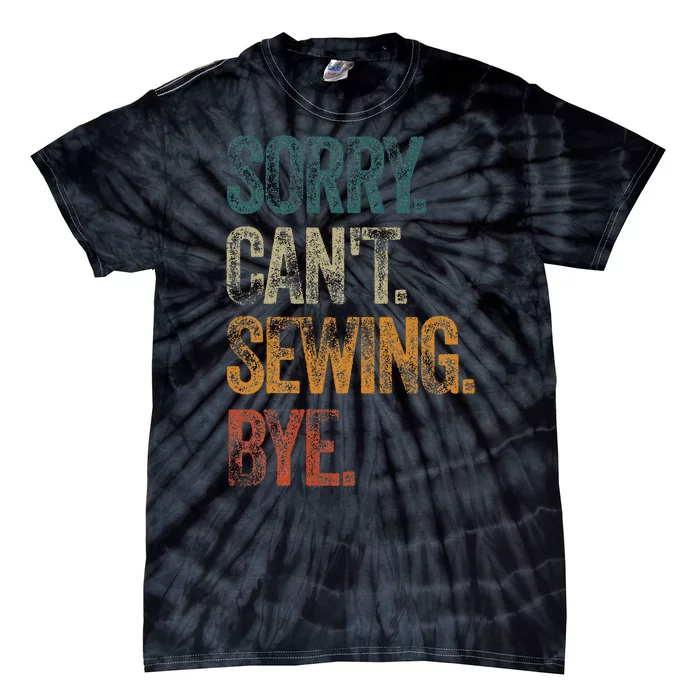 Sorry CanT Sewing Bye S Funny Quilting Lovers Tie-Dye T-Shirt